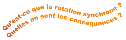 Qu’est-ce que la rotation synchrone ? Quelles en sont les conséquences ?