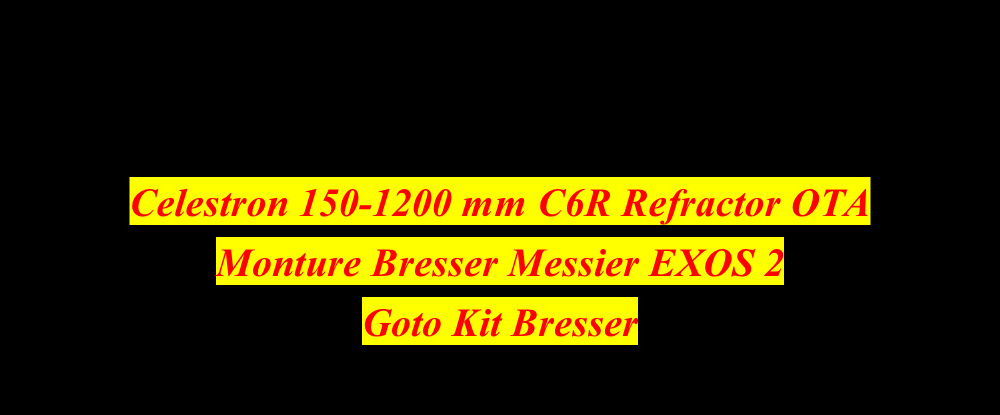 Celestron 150-1200 mm C6R Refractor OTA  Monture Bresser Messier EXOS 2 Goto Kit Bresser